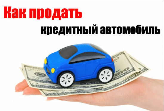 Как продать кредитную машину: описание законных способов